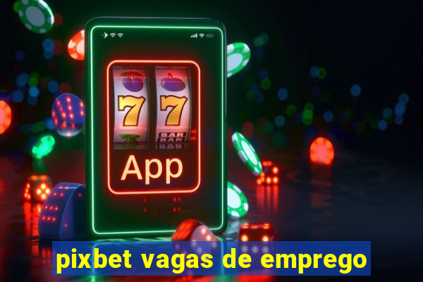 pixbet vagas de emprego